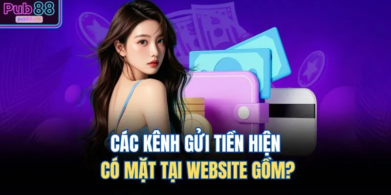 Các kênh gửi tiền hiện có mặt tại website gồm?