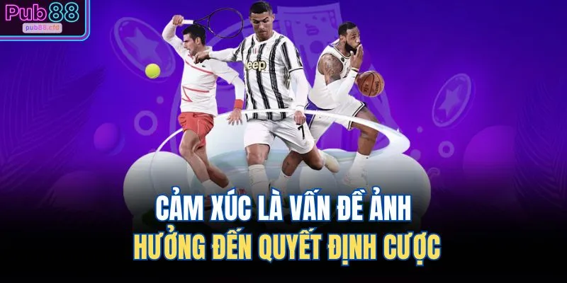 Cảm xúc là vấn đề ảnh hưởng đến quyết định cược