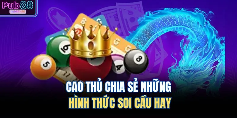 Cao thủ chia sẻ những hình thức soi cầu hay