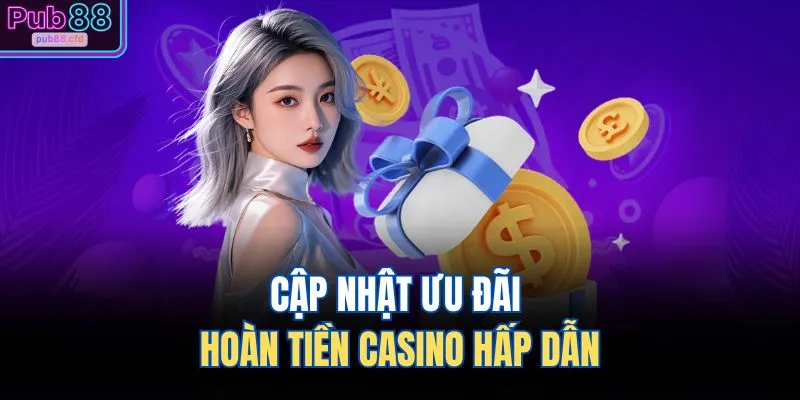 Cập nhật ưu đãi hoàn tiền casino hấp dẫn