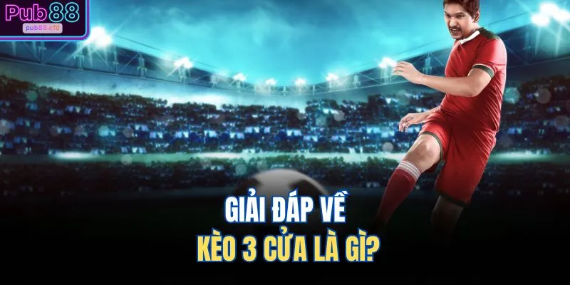 Giải đáp về kèo 3 cửa là gì?
