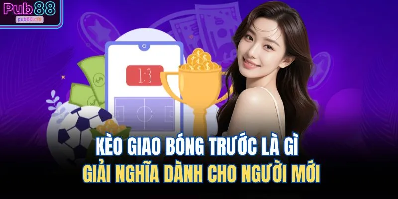 Kèo Giao Bóng Trước Là Gì