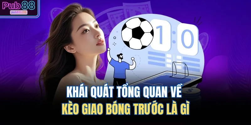 Khái quát tổng quan về kèo giao bóng trước là gì