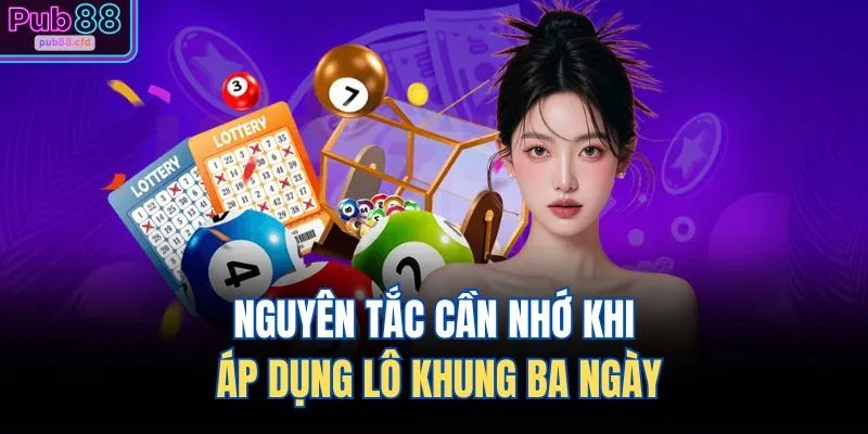 Nguyên tắc cần nhớ khi áp dụng lô khung ba ngày