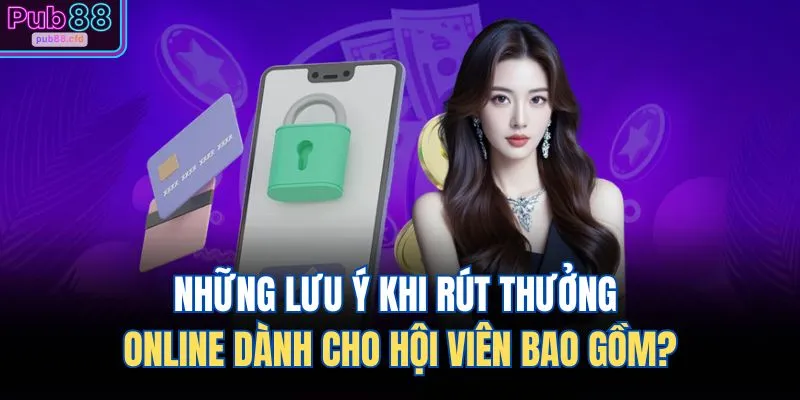 Những lưu ý khi rút thưởng online dành cho hội viên bao gồm?
