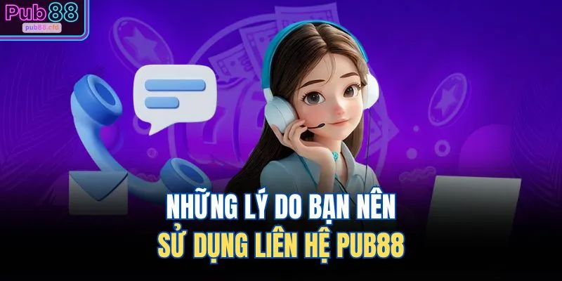 Những lý do bạn nên sử dụng liên hệ PUB88 
