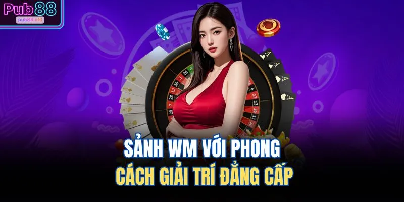 Sảnh WM với phong cách giải trí đẳng cấp