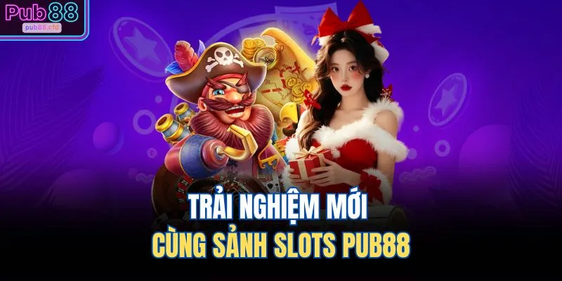 Trải nghiệm mới cùng sảnh slots PUB88