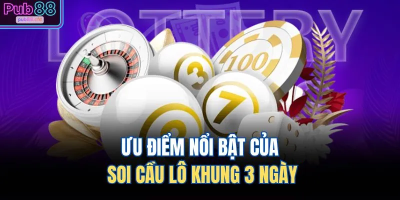 Ưu điểm nổi bật của soi cầu lô khung 3 ngày