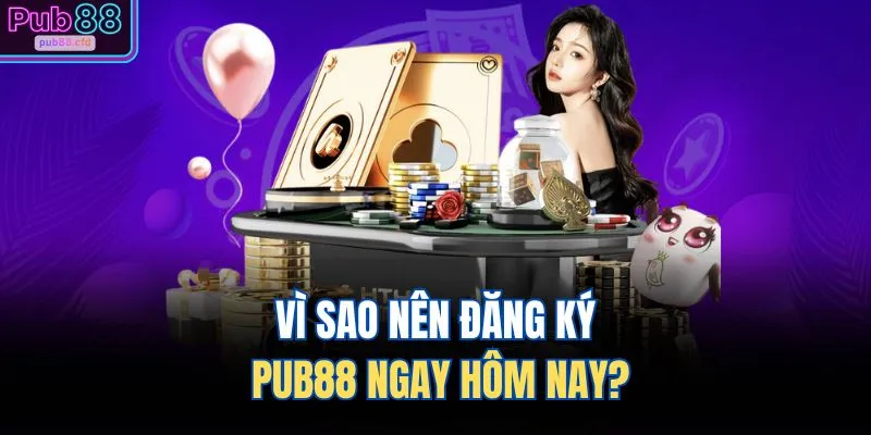 Vì sao nên đăng ký PUB88 ngay hôm nay?